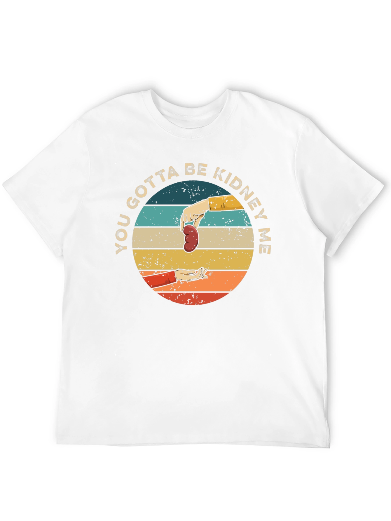 You Gotta Be Kidney Me T-Shirt