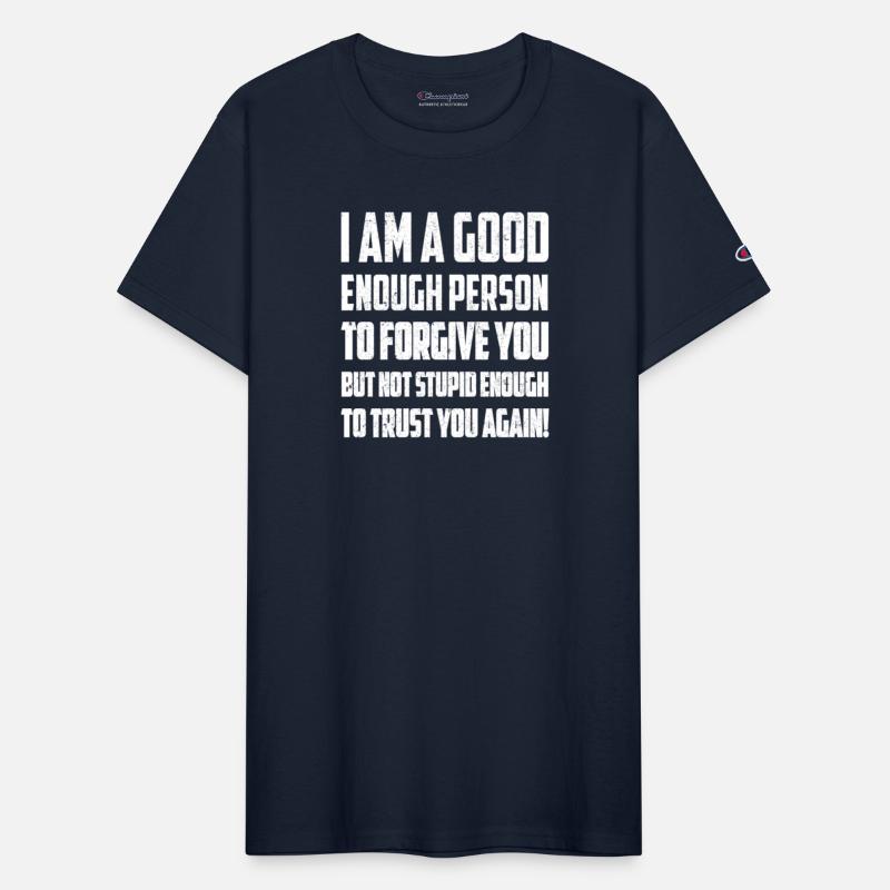 I AM A GOOD ENOUGH PERSON TO FORGIVE YOU