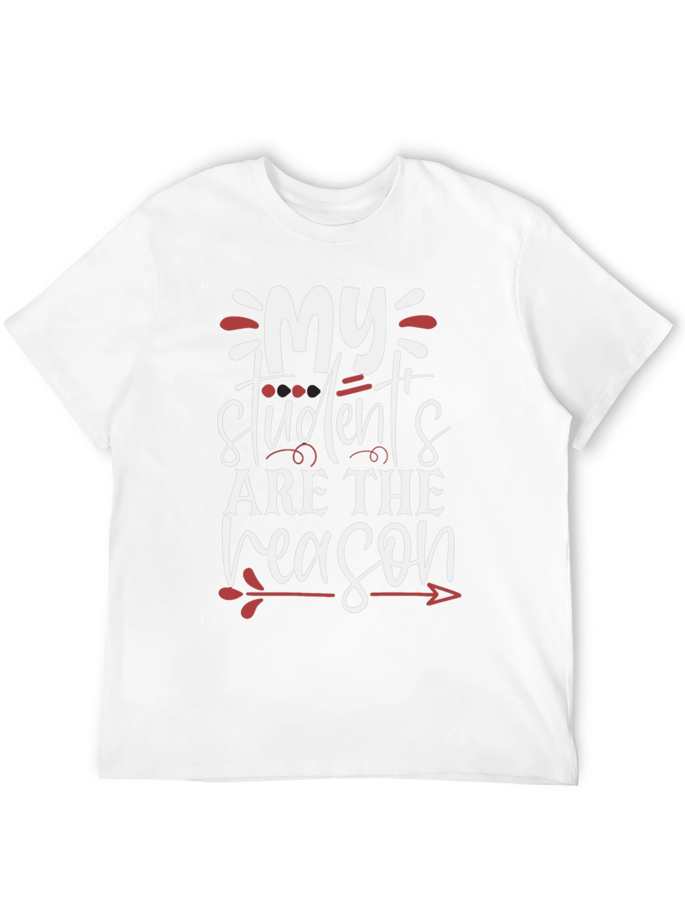 Teacher T-Shirt: My Students Are The Reason