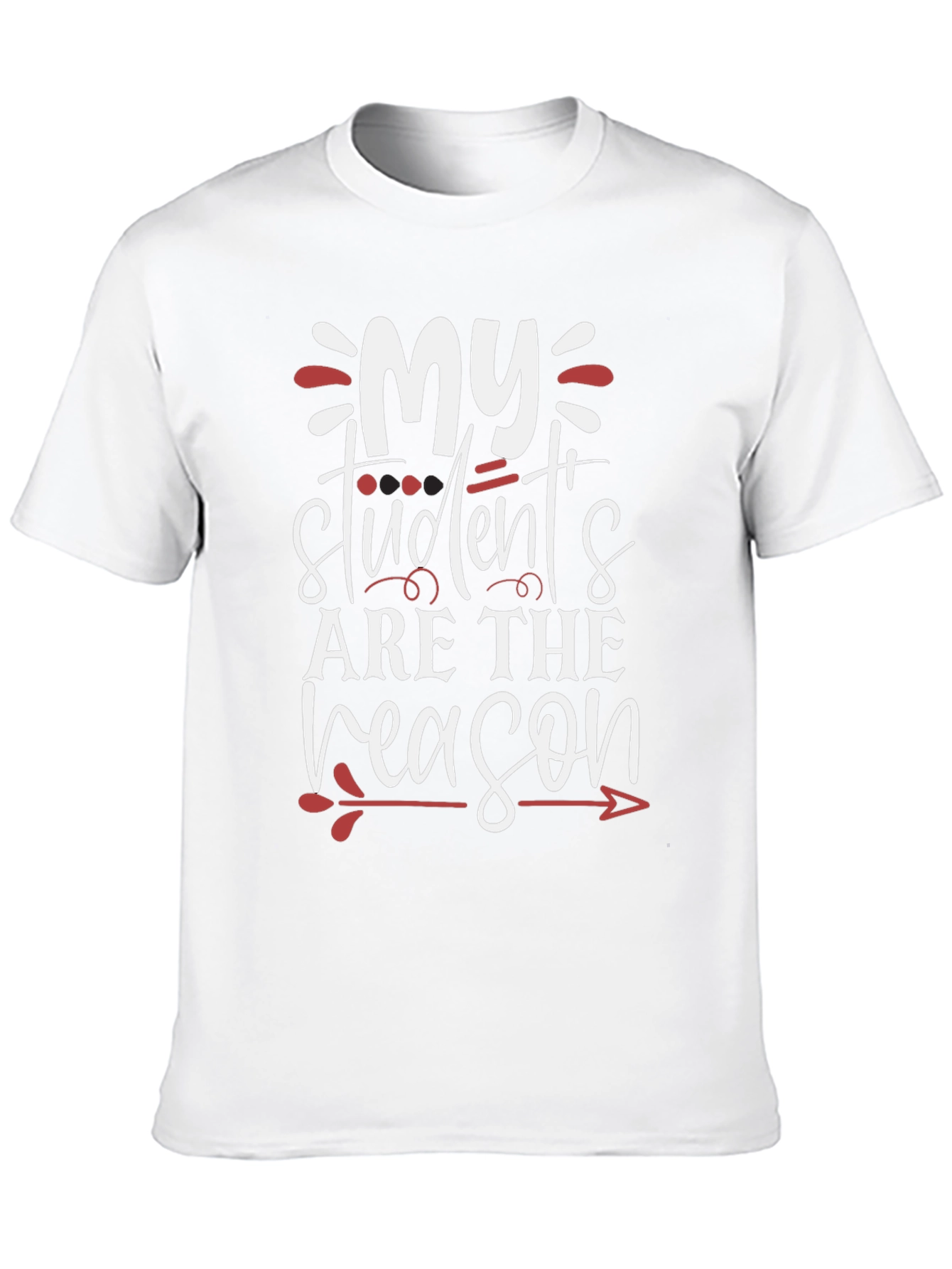 Teacher T-Shirt: My Students Are The Reason