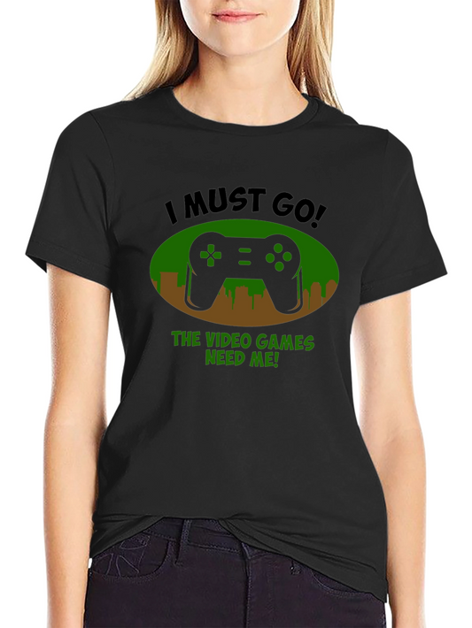 Gamer T-Shirt - I Must Go Video Games Need Me!