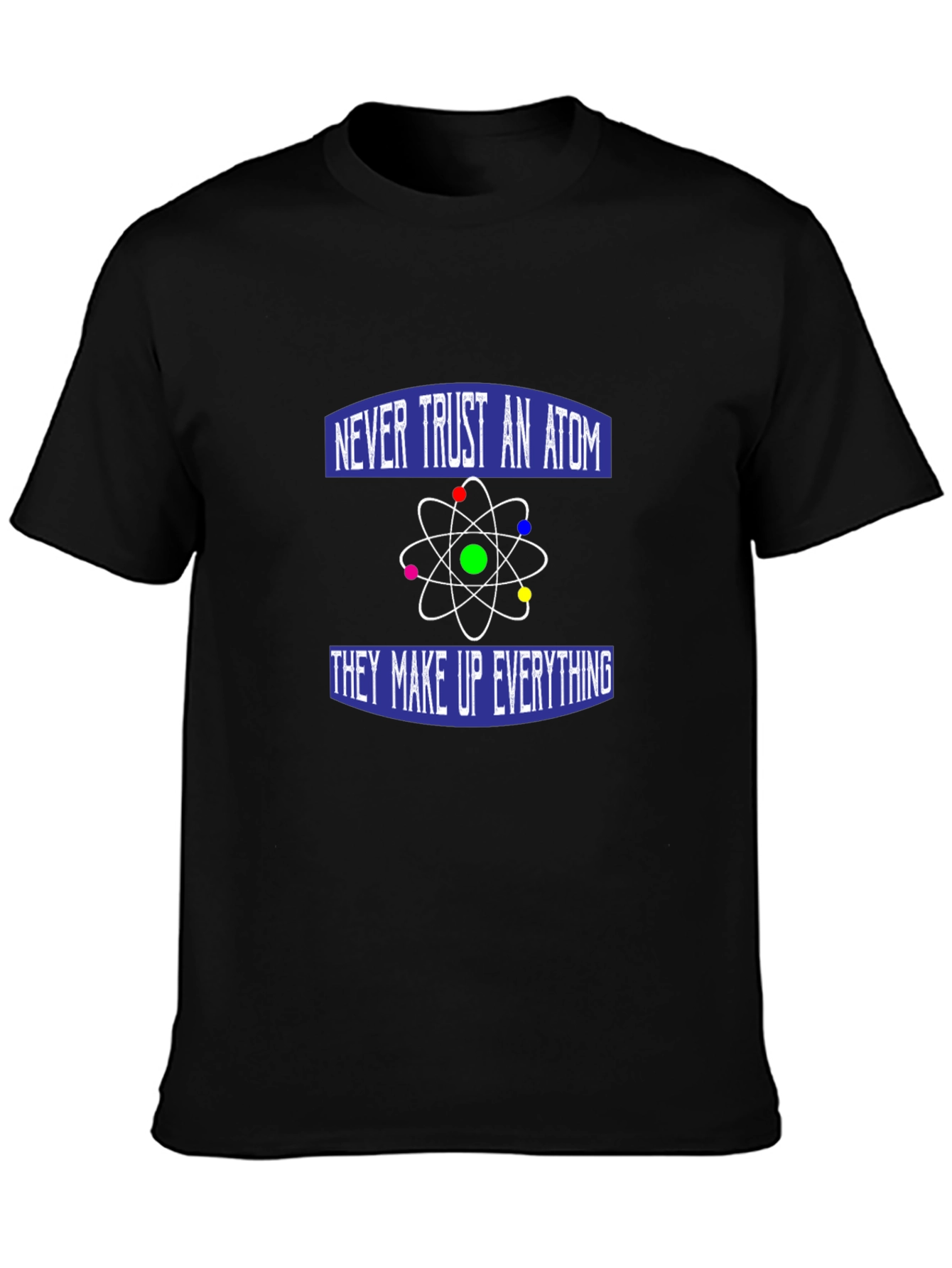Never Trust an Atom T-Shirt - Funny Science Tee