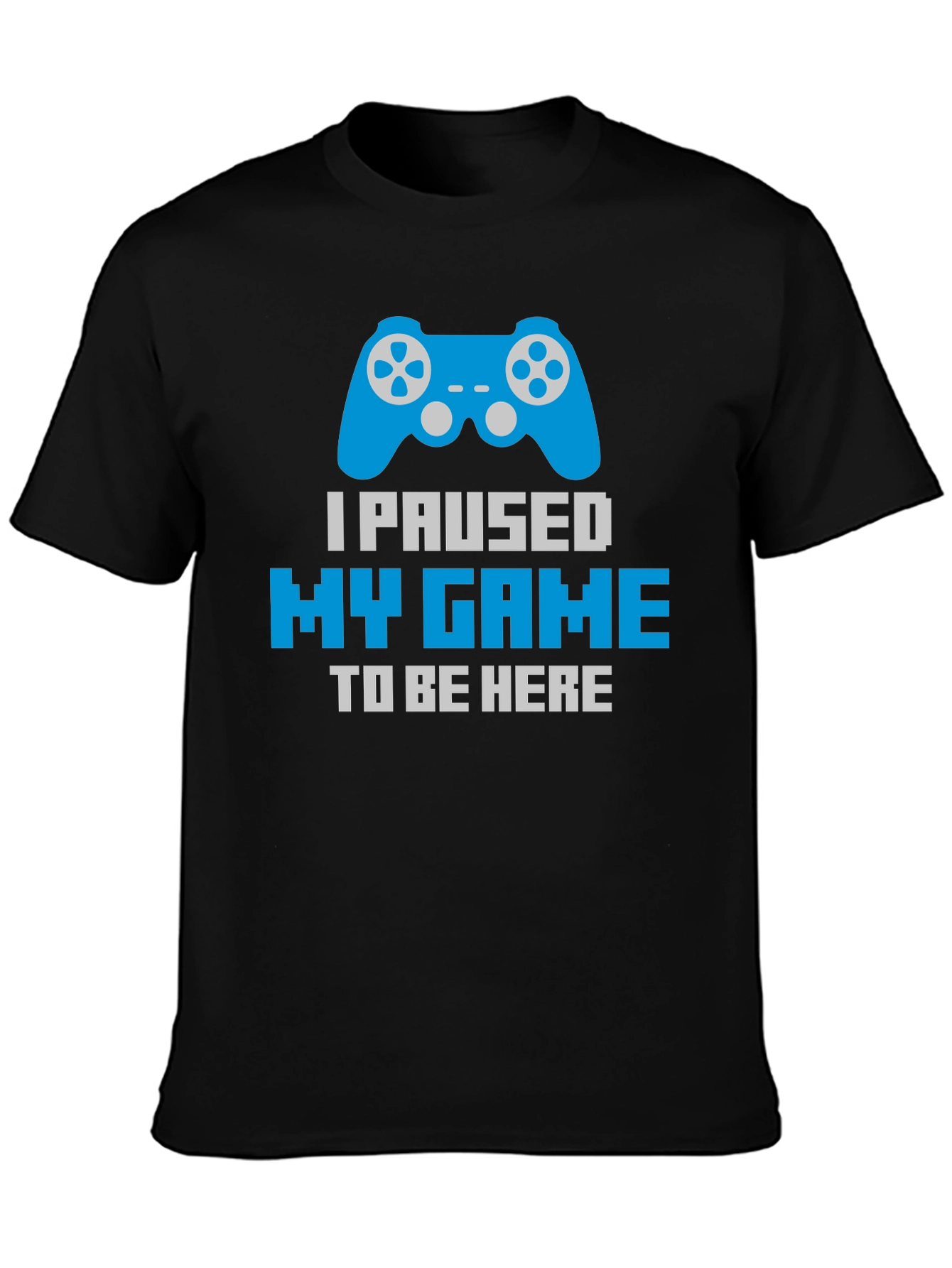 Gamer T-Shirt - Paused My Game To Be Here