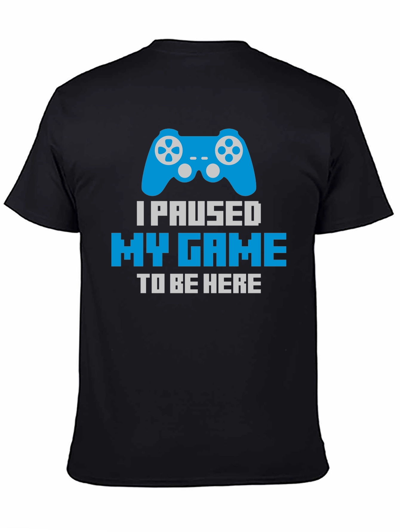 Gamer T-Shirt - Paused My Game To Be Here