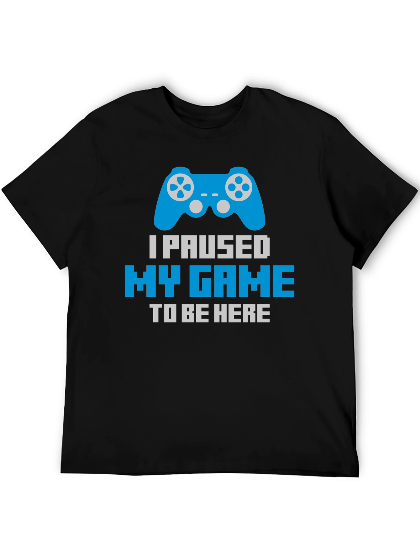 Gamer T-Shirt - Paused My Game To Be Here