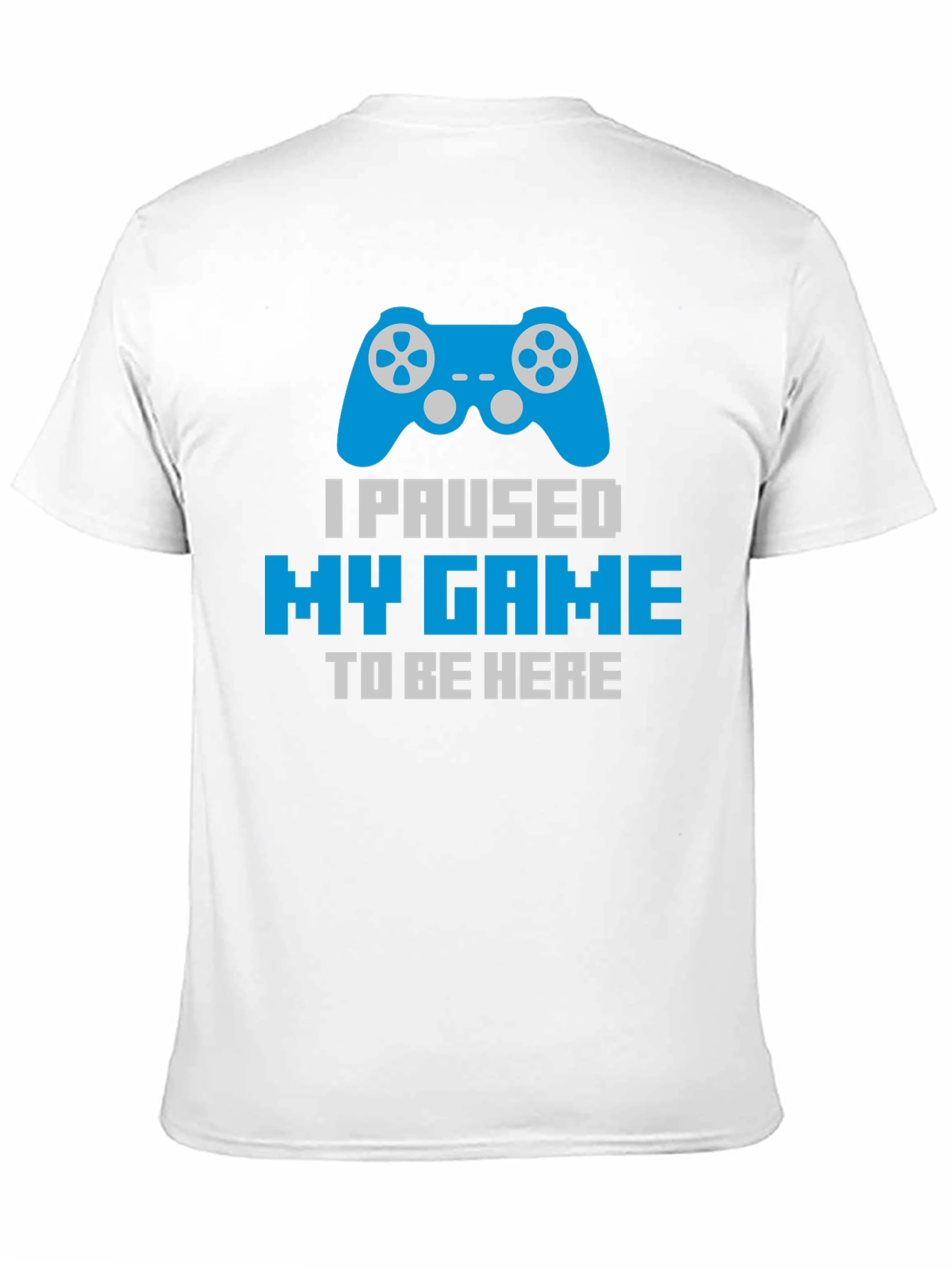 Gamer T-Shirt - Paused My Game To Be Here