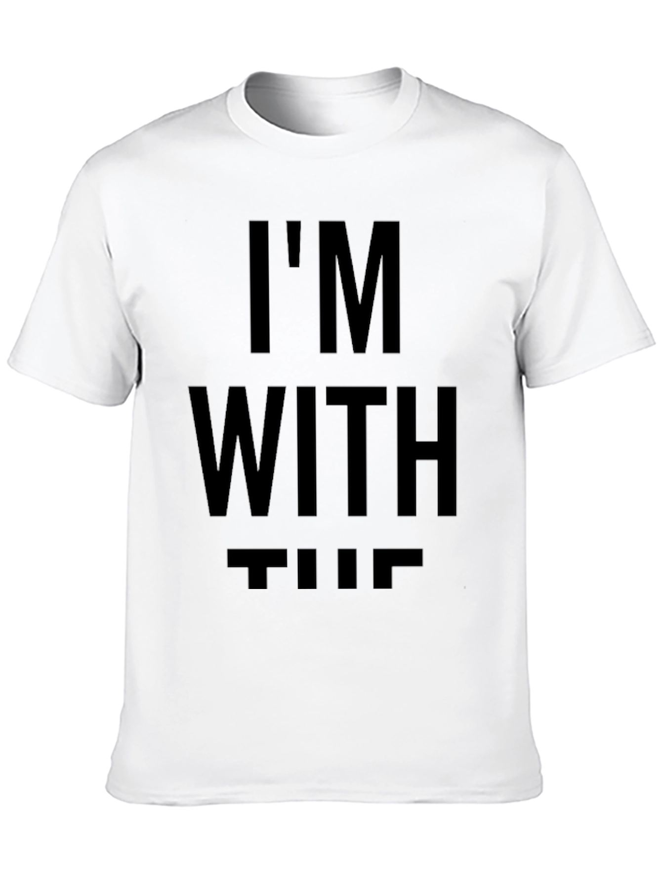 Im With The T-Shirt - Statement Tee