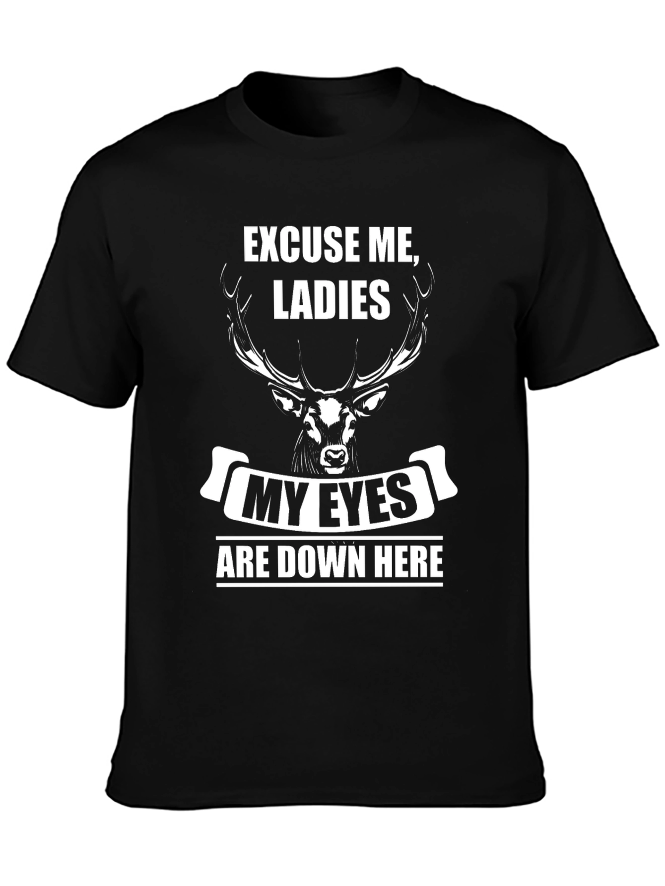 Excuse Me Ladies Eyes Down Here Deer Graphic Tee