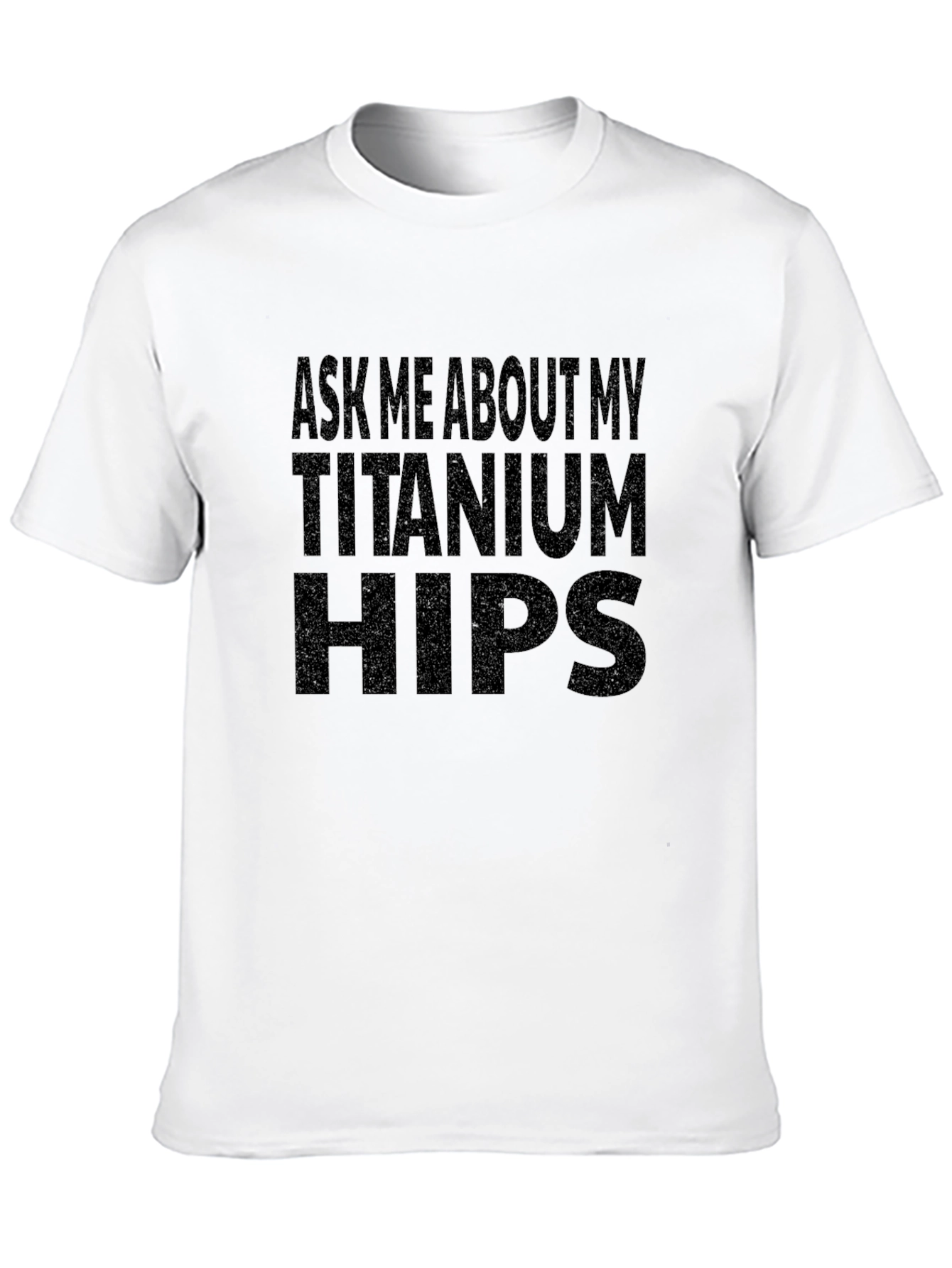 Ask Me About My Titanium Hips Funny T-Shirt