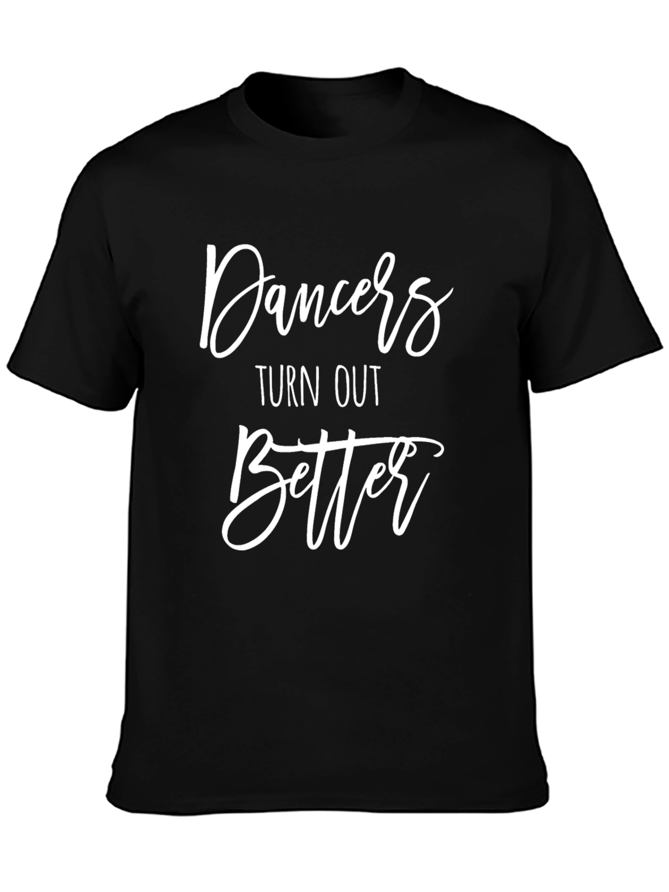 Dancers Turn Out Better Black T-Shirt