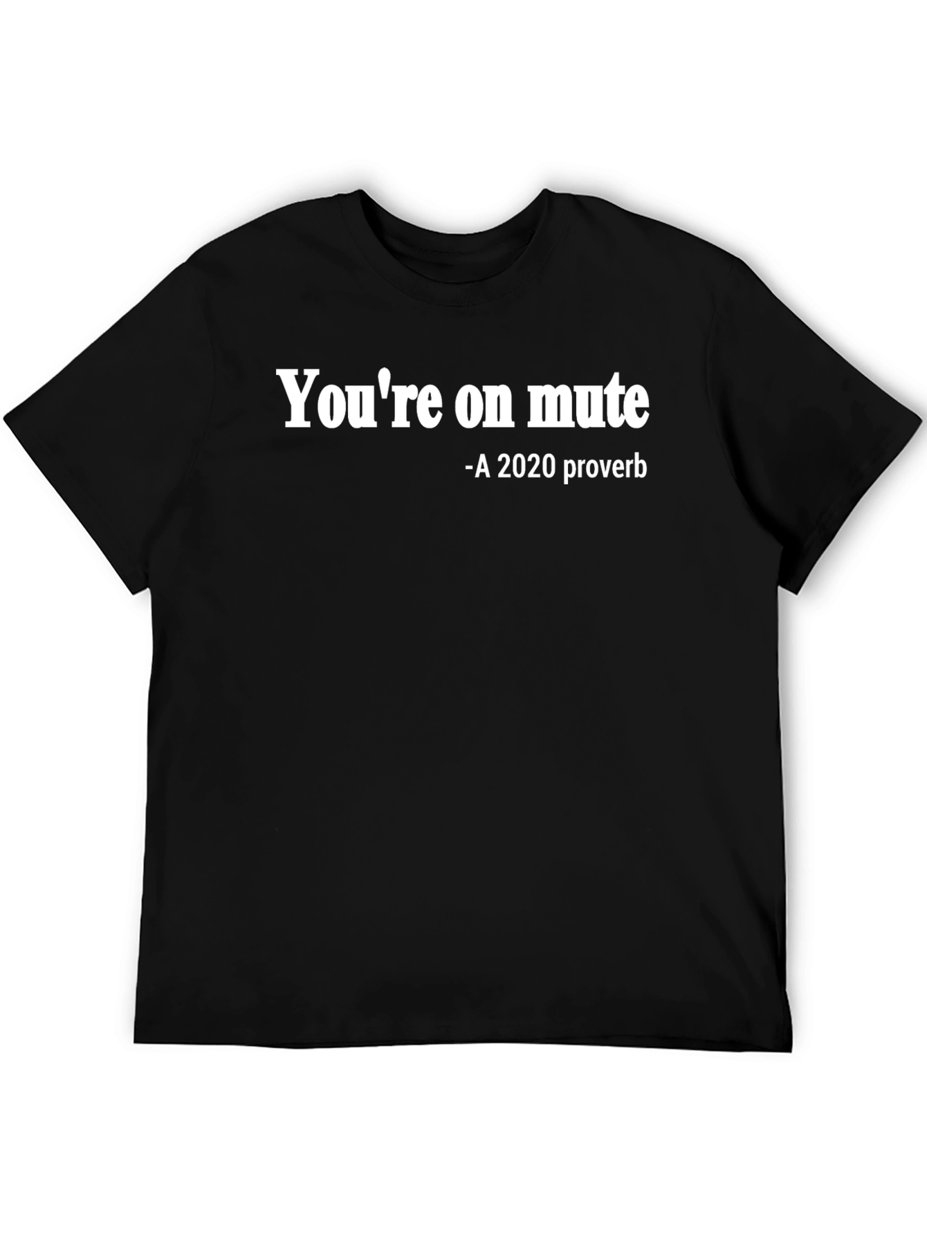 Youre on Mute T-Shirt - 2020 Proverb