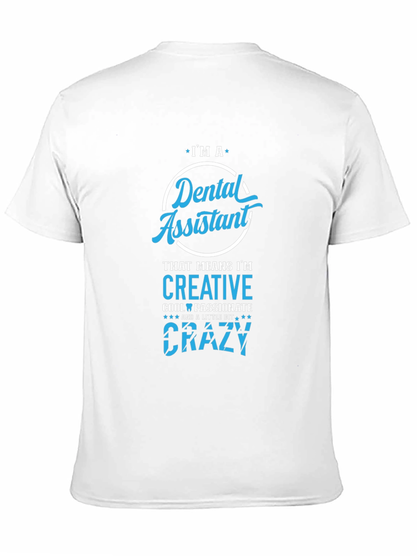 Dental Assistant T-Shirt - Creative Crazy Cool Passionate