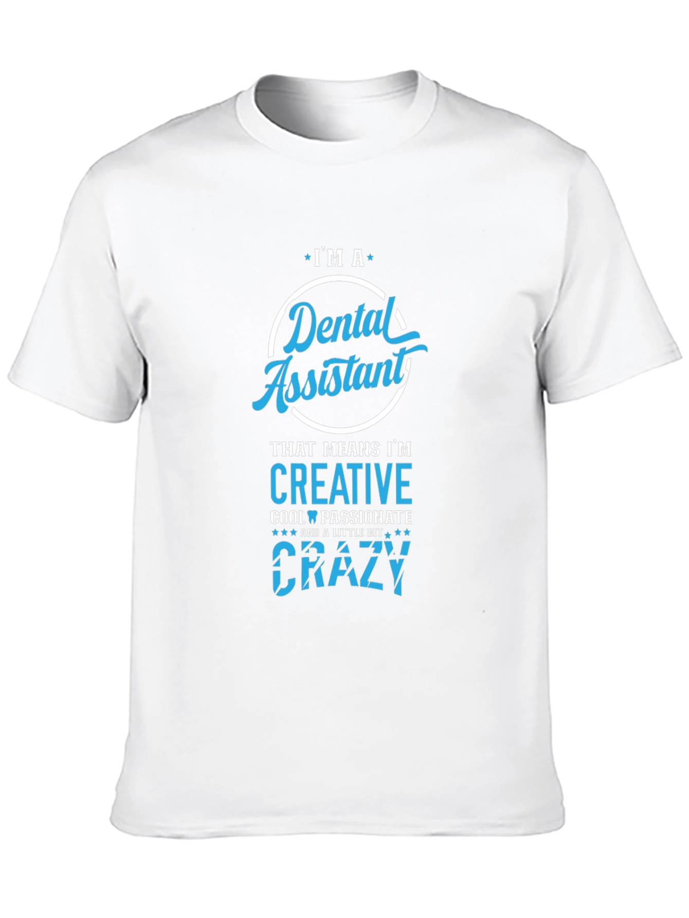 Dental Assistant T-Shirt - Creative Crazy Cool Passionate