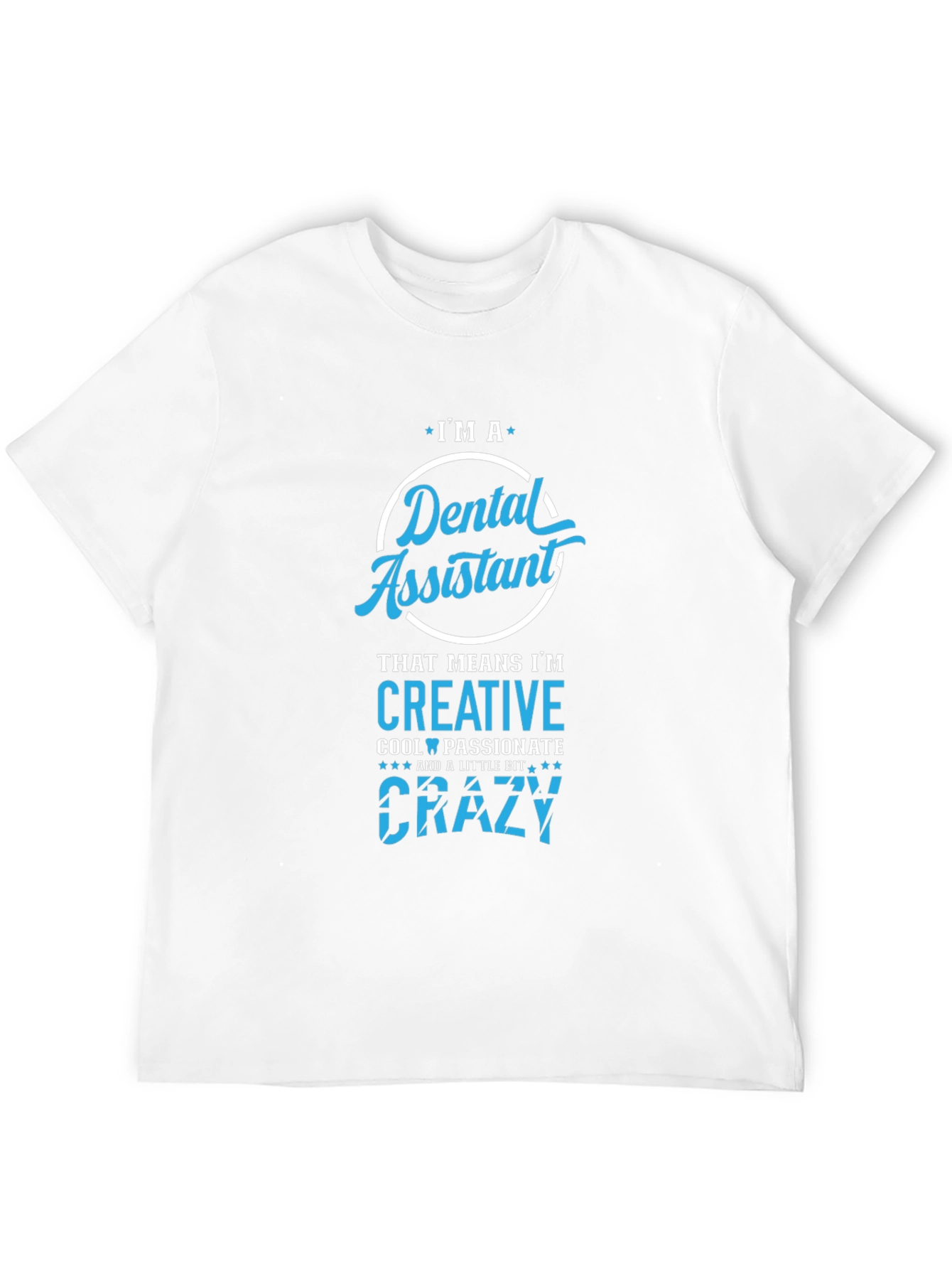 Dental Assistant T-Shirt - Creative Crazy Cool Passionate