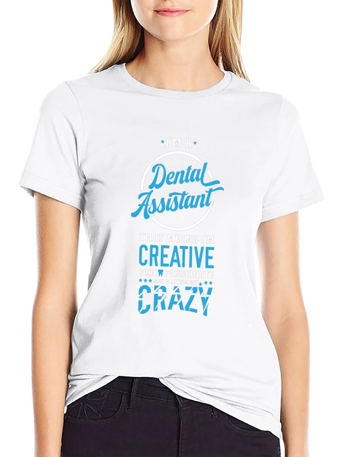 Dental Assistant T-Shirt - Creative Crazy Cool Passionate