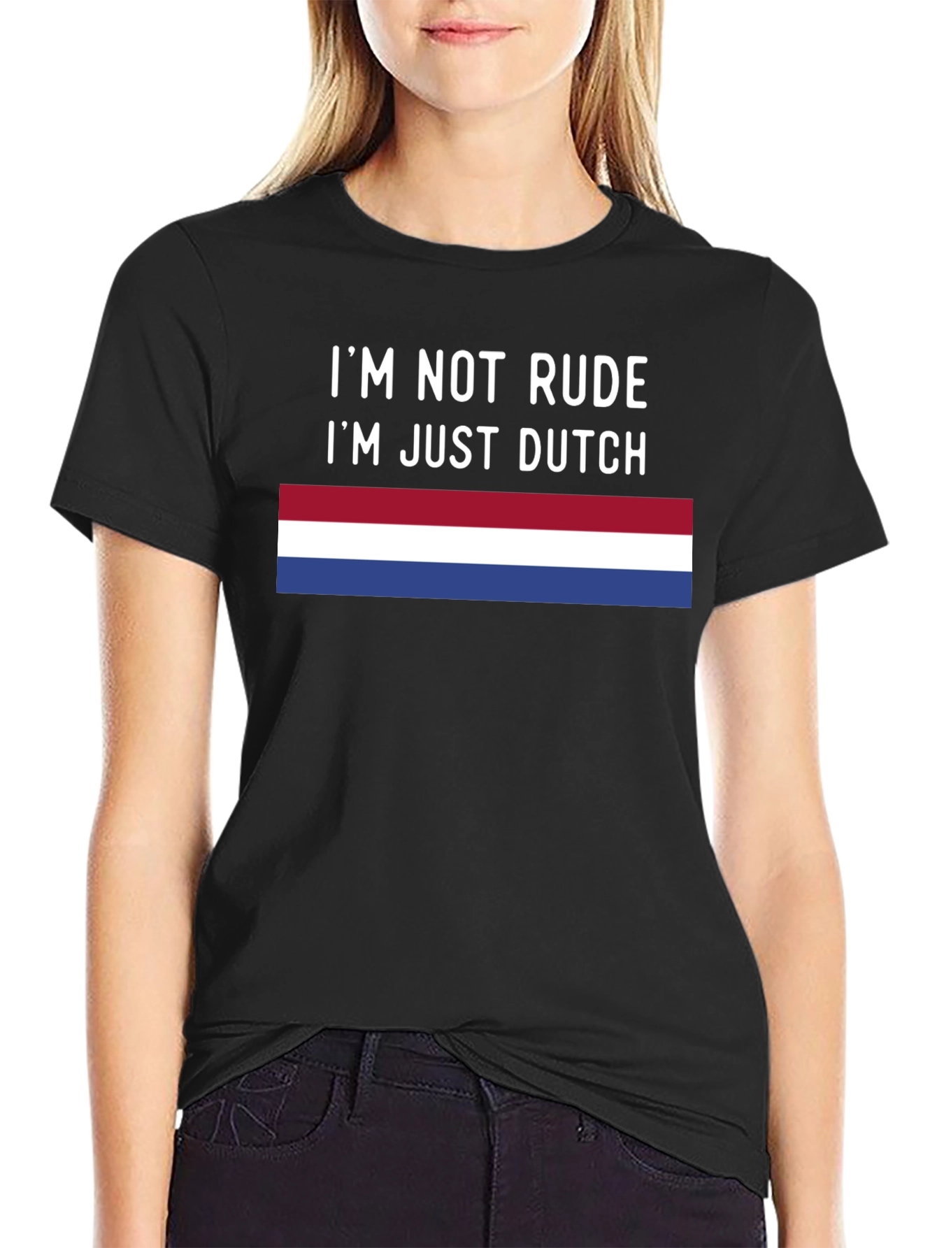 Im Not Rude Im Just Dutch T-Shirt