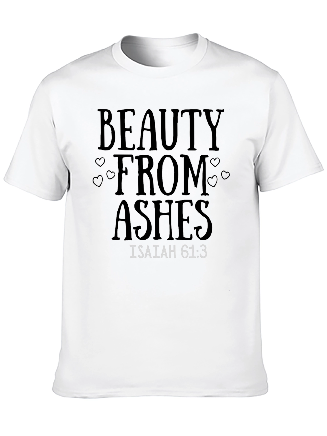 Beauty from Ashes Isaiah 61:3 T-Shirt