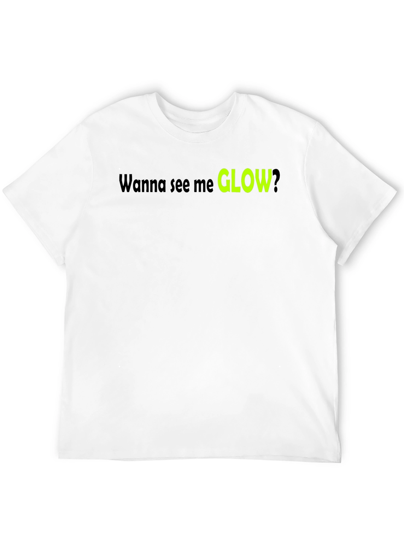 Wanna See Me Glow T-Shirt - Bold Graphic Tee