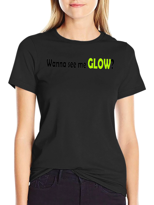 Wanna See Me Glow T-Shirt - Bold Graphic Tee