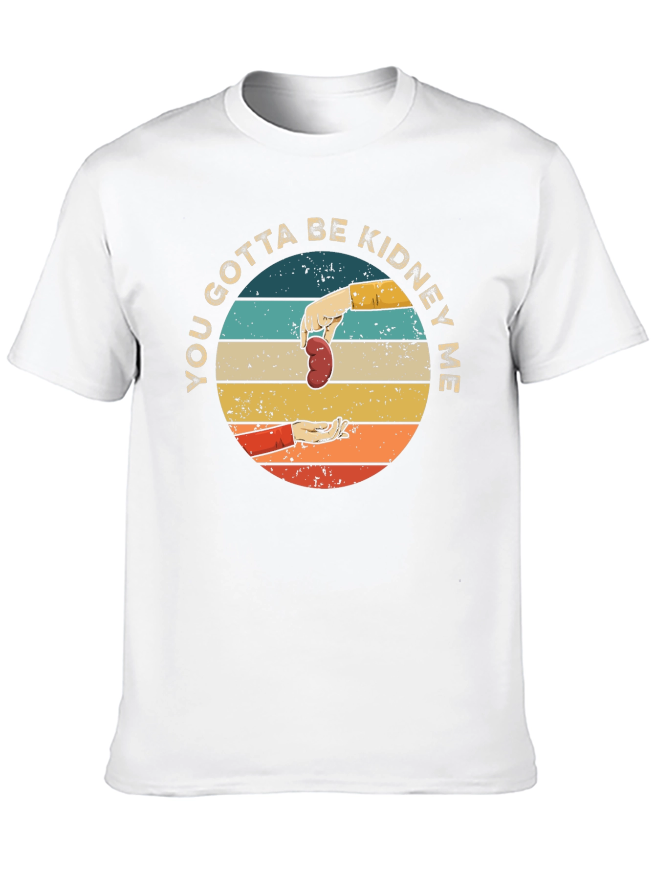 You Gotta Be Kidney Me T-Shirt