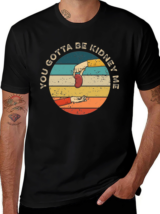 You Gotta Be Kidney Me T-Shirt