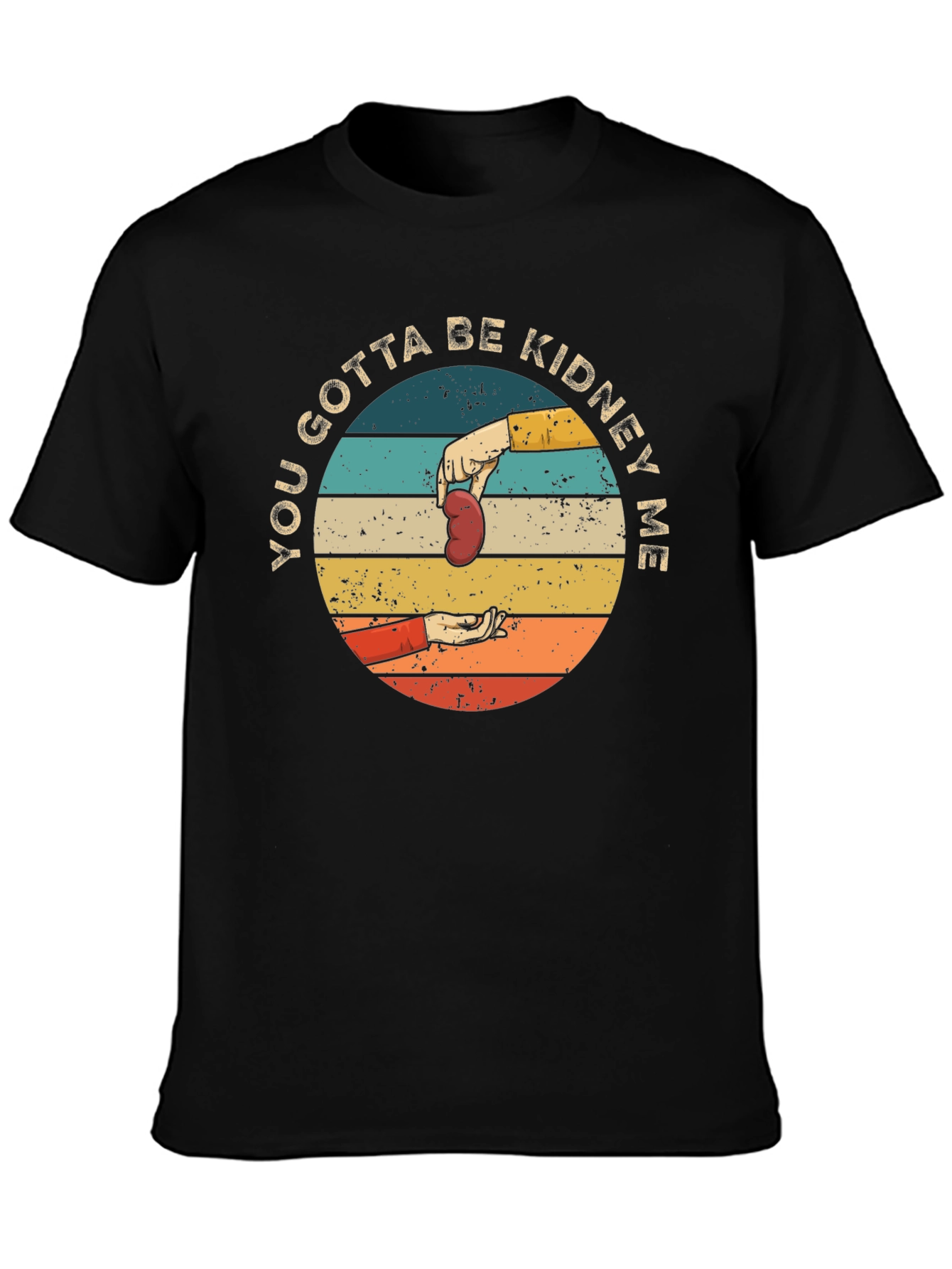 You Gotta Be Kidney Me T-Shirt