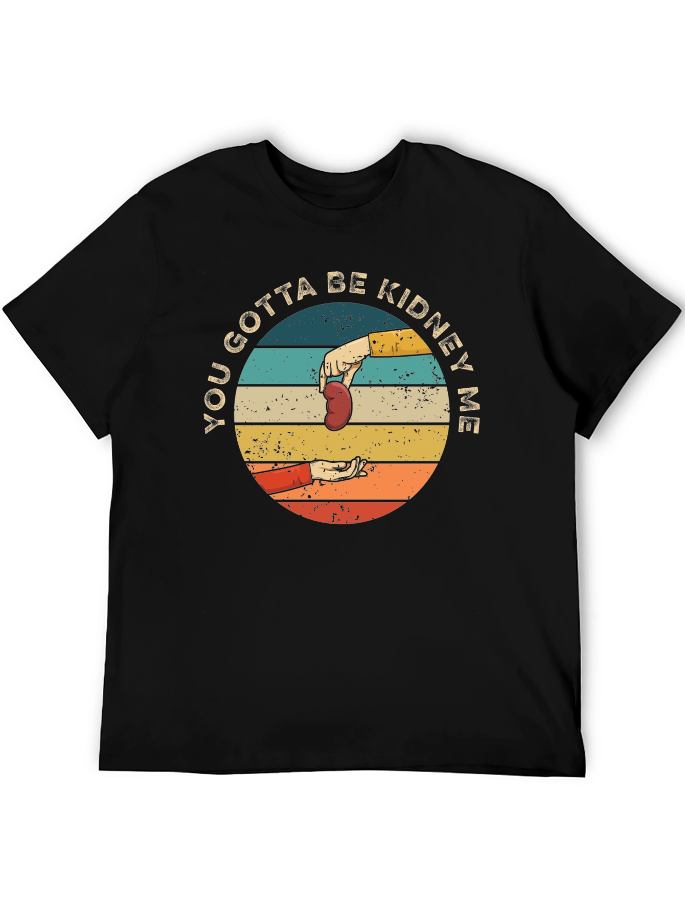 You Gotta Be Kidney Me T-Shirt