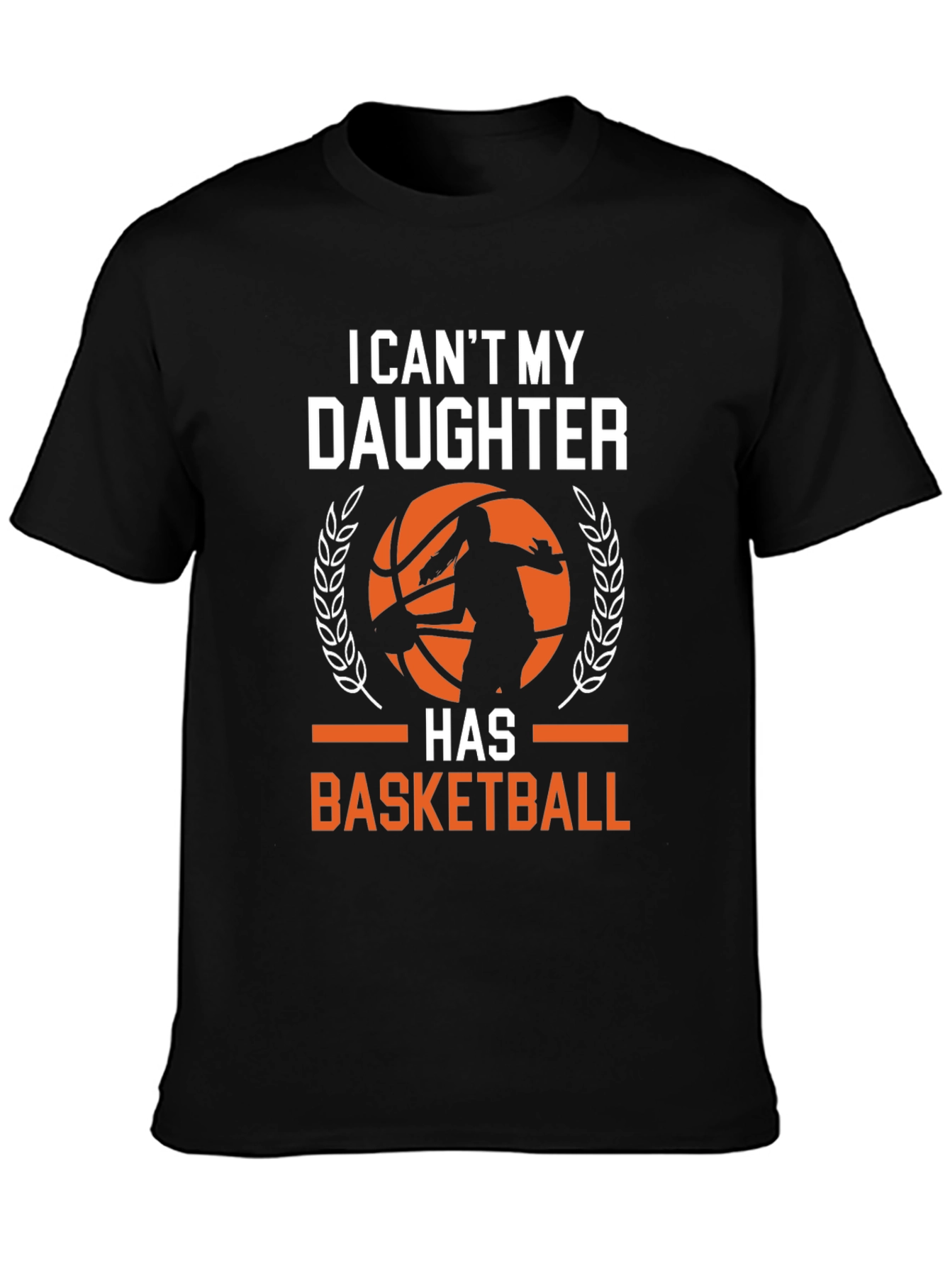 Basketball Dad T-Shirt: I Cant My Daughter Has Basketball