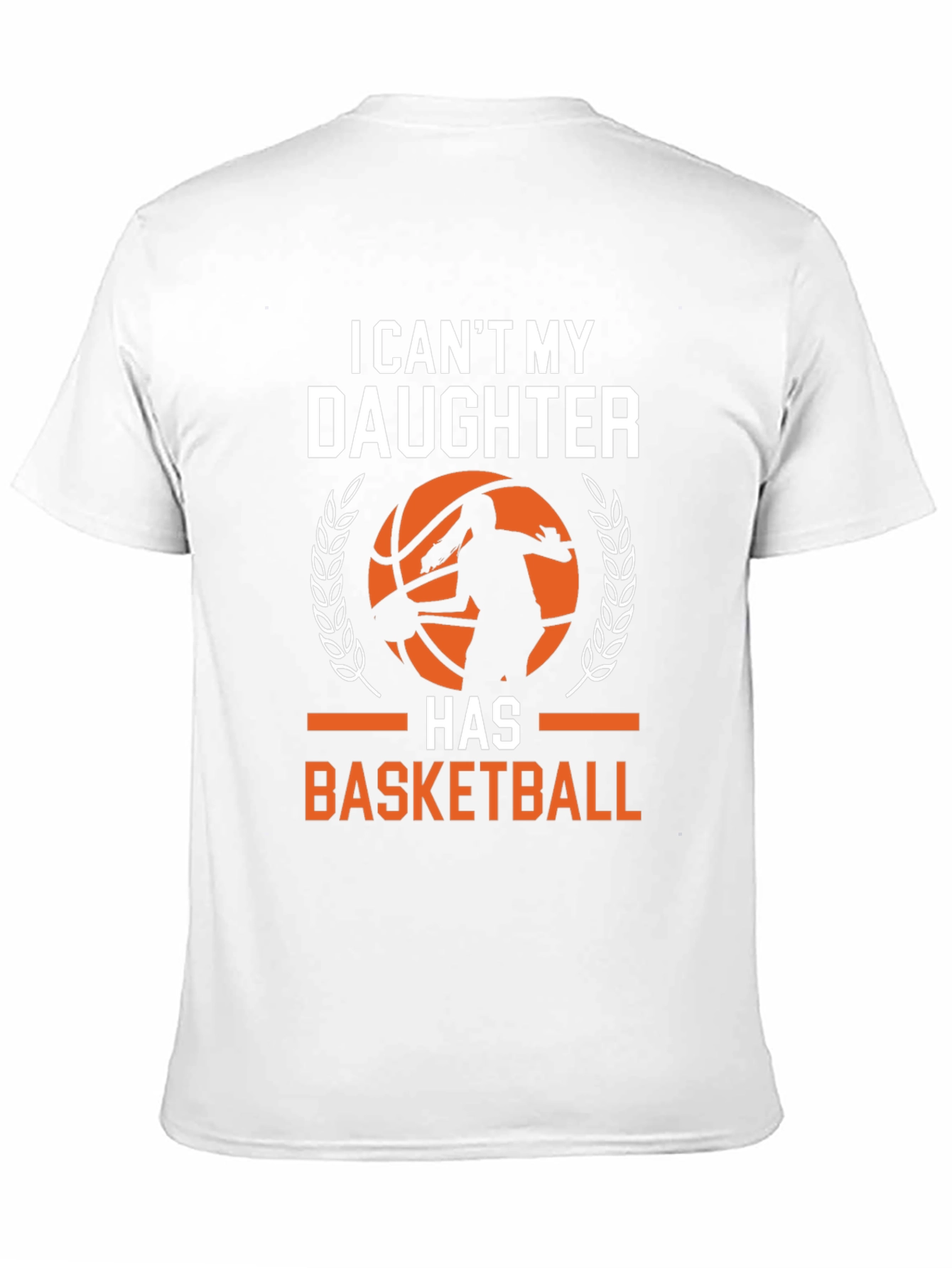 Basketball Dad T-Shirt: I Cant My Daughter Has Basketball
