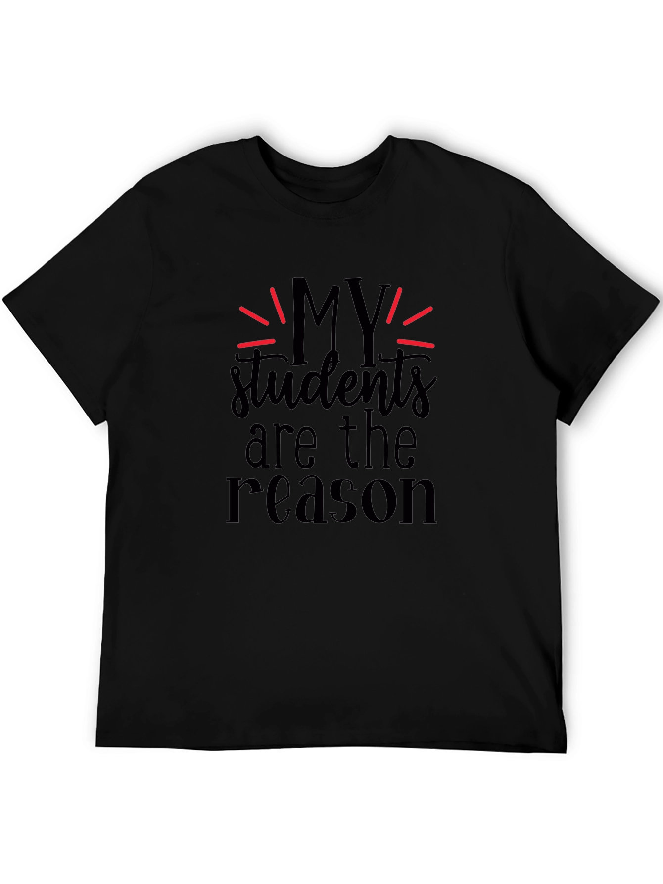 My Students Are The Reason Black T-Shirt