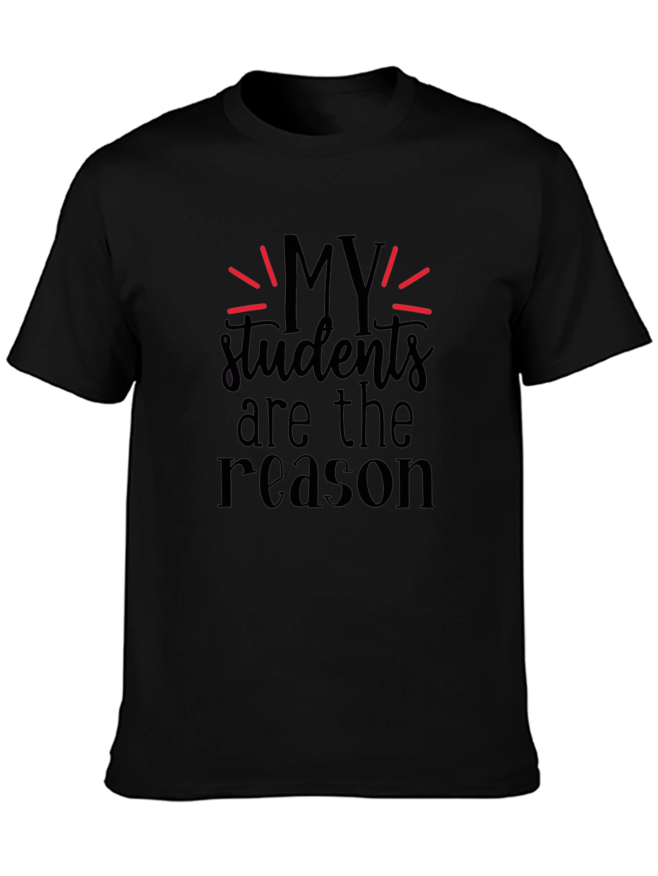 My Students Are The Reason Black T-Shirt