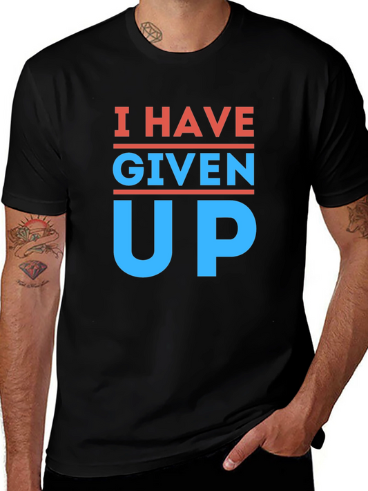 I Have Given Up T-Shirt - Funny Slogan Tee