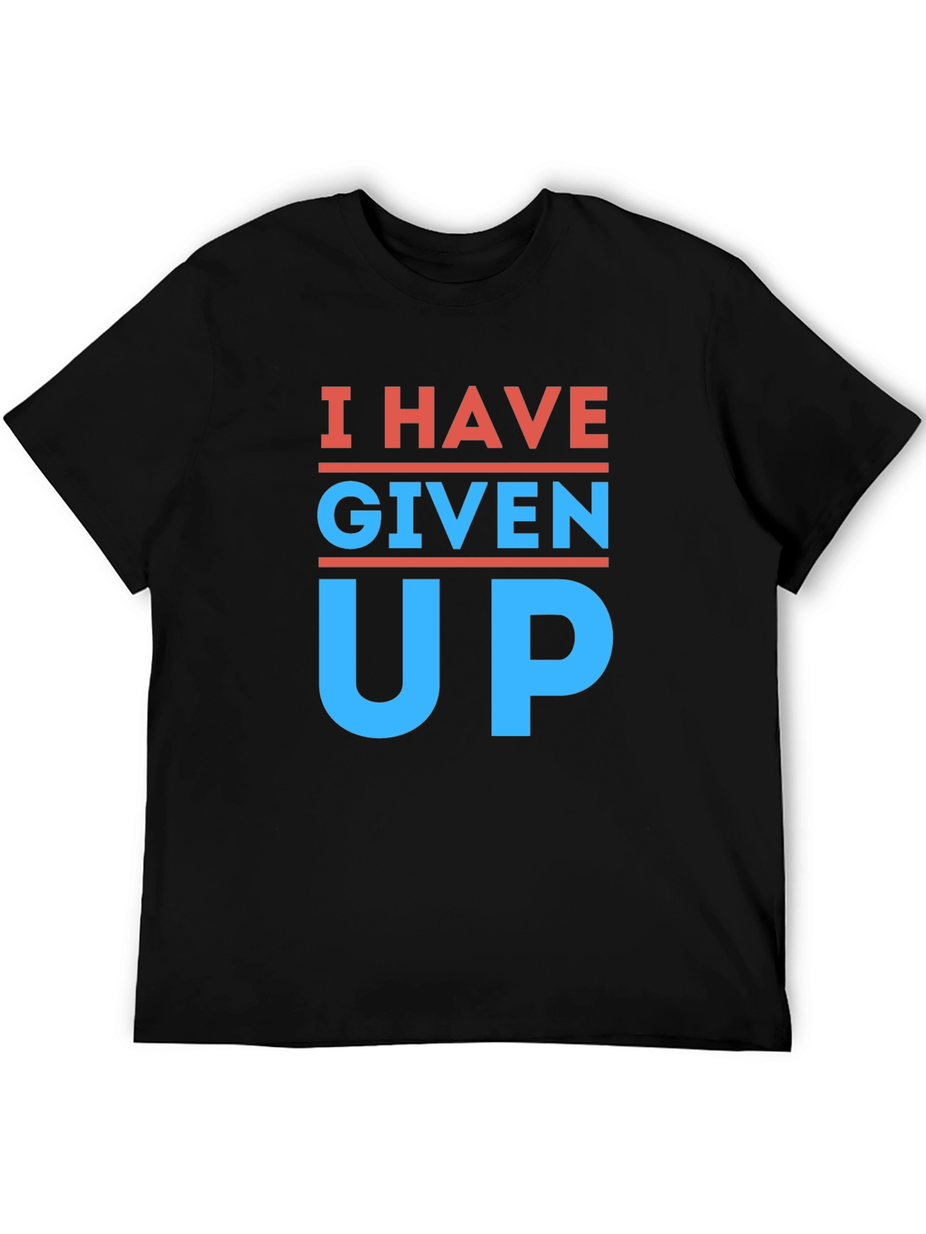 I Have Given Up T-Shirt - Funny Slogan Tee
