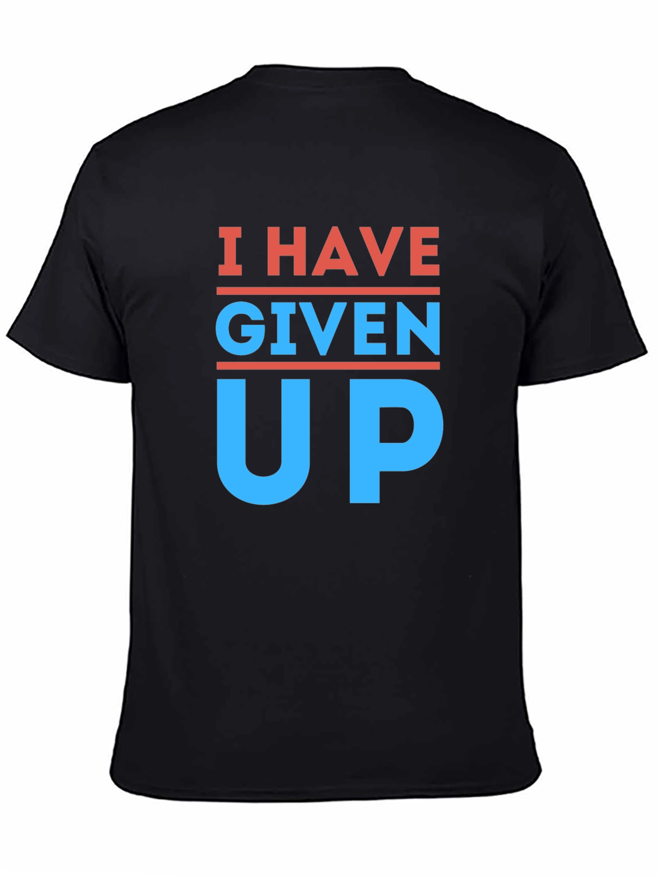 I Have Given Up T-Shirt - Funny Slogan Tee