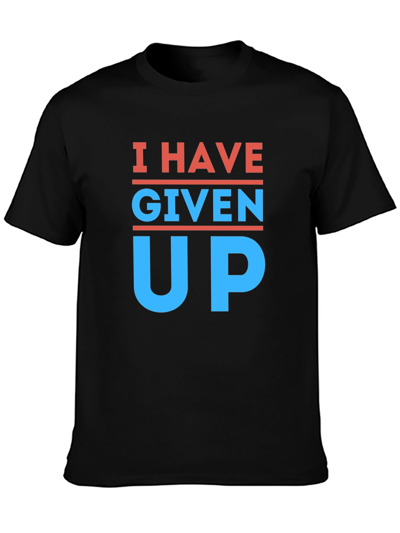 I Have Given Up T-Shirt - Funny Slogan Tee