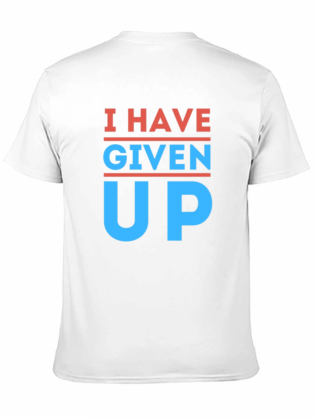 I Have Given Up T-Shirt - Funny Slogan Tee