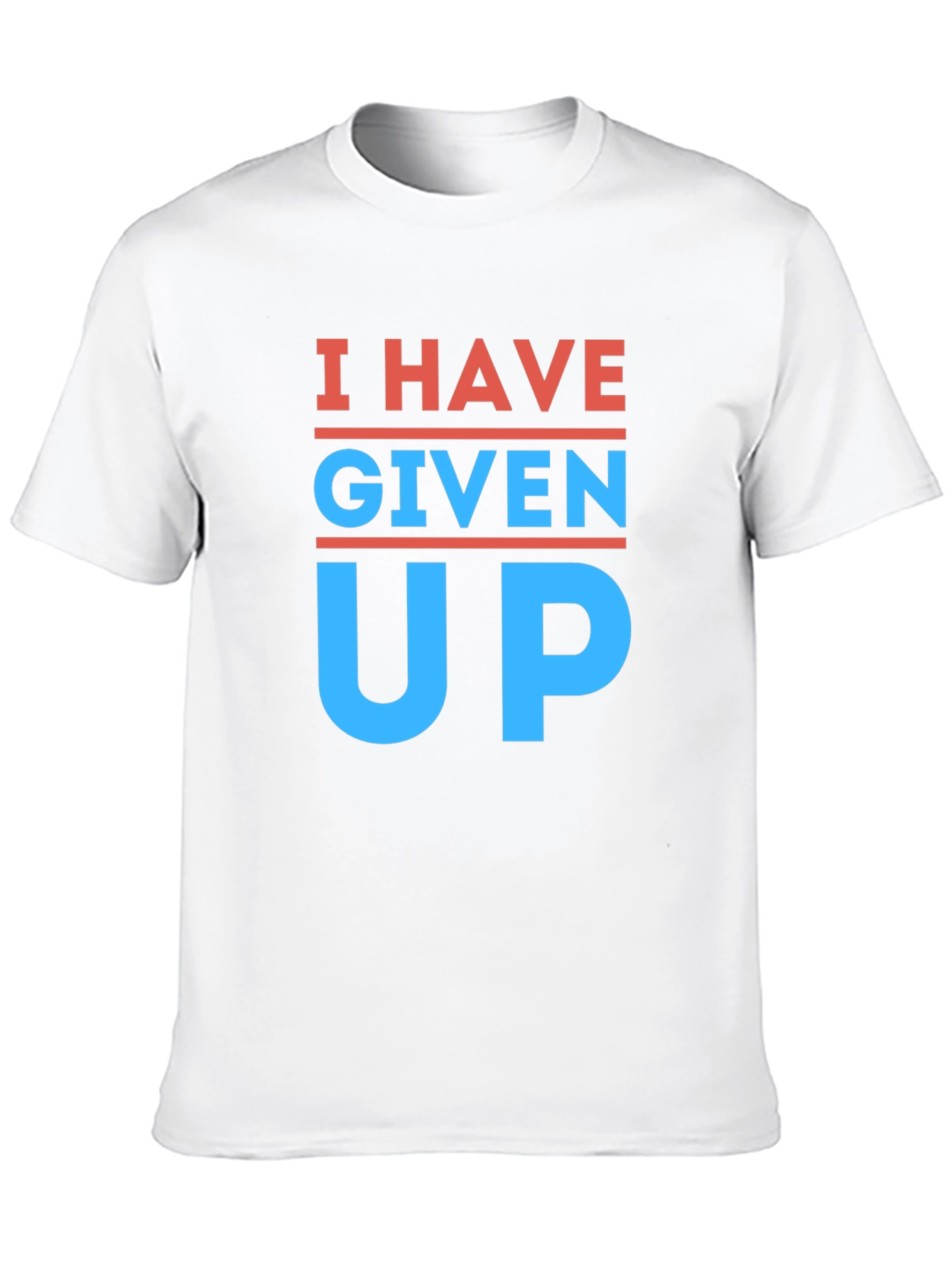 I Have Given Up T-Shirt - Funny Slogan Tee