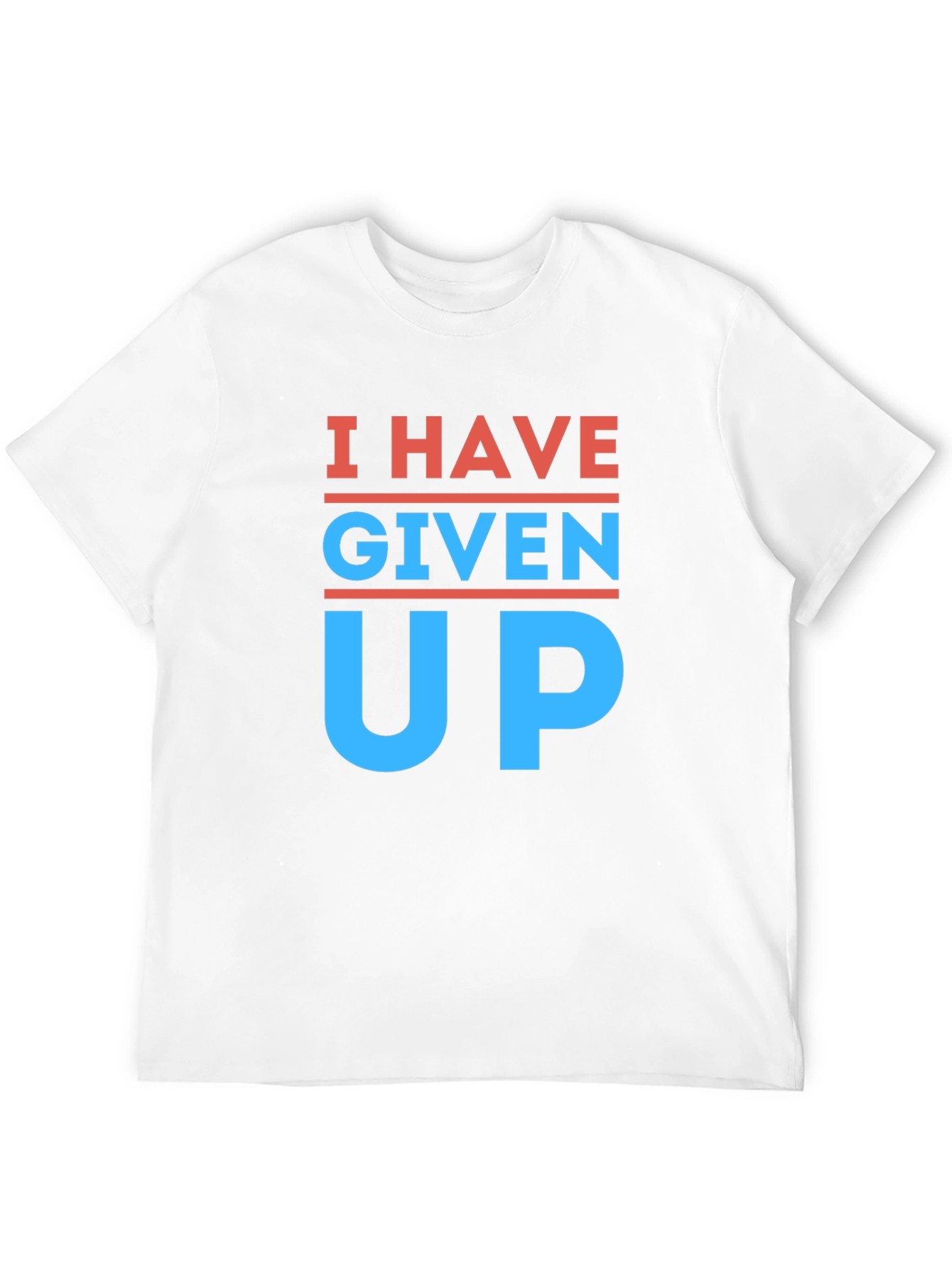 I Have Given Up T-Shirt - Funny Slogan Tee
