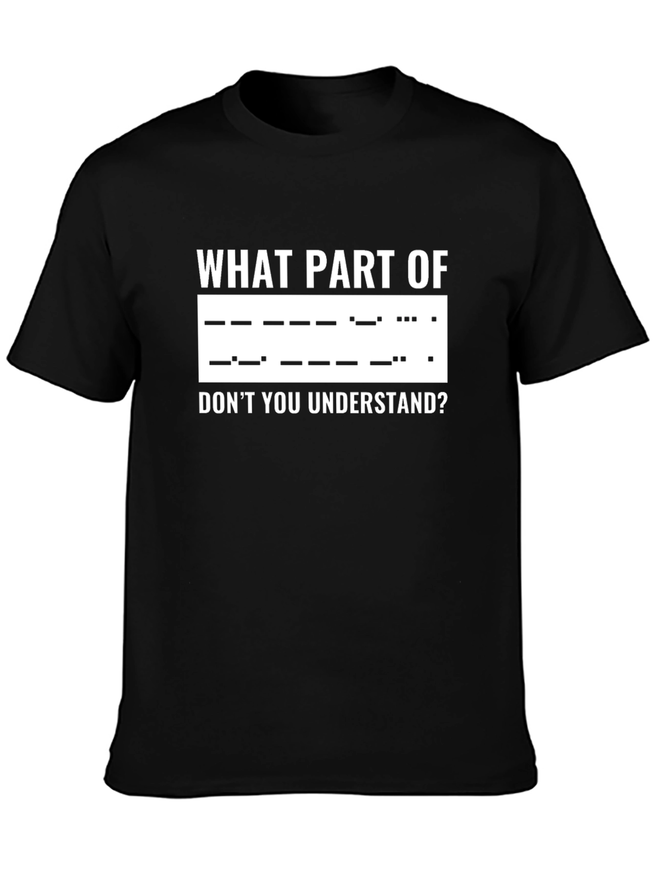 Morse Code T-Shirt: What Part Dont You Understand?