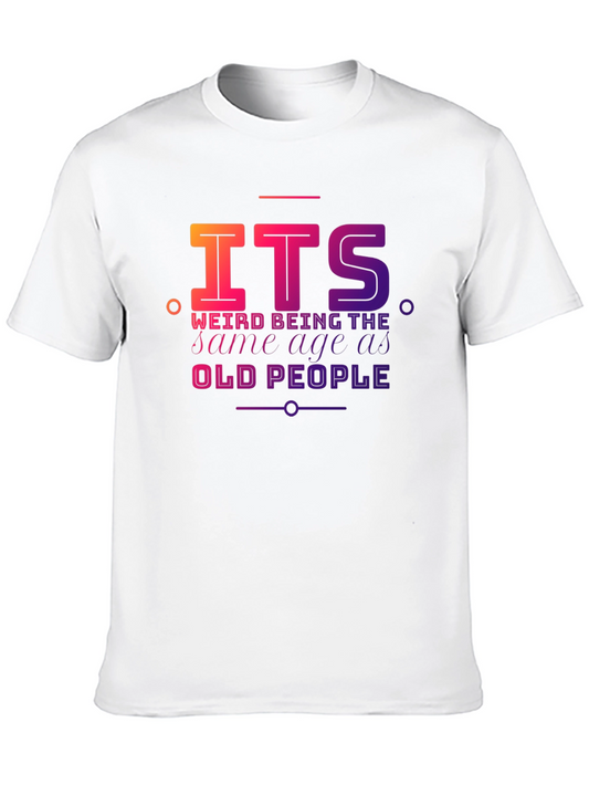 Its Weird Being the Same Age as Old People T-Shirt