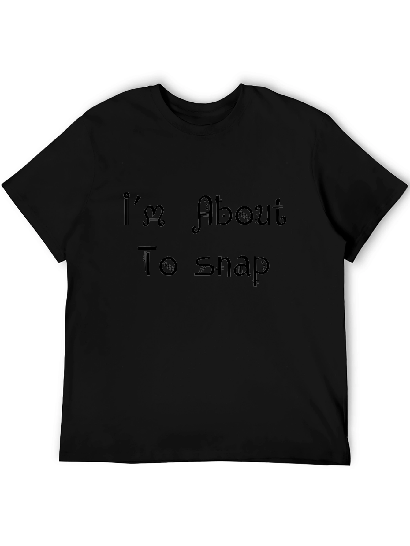 Im About To Snap Black Tee