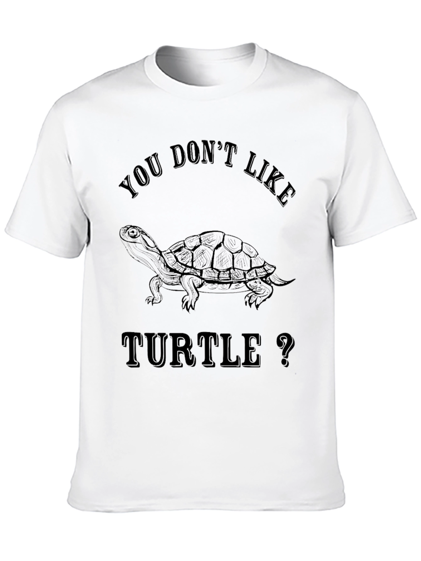 You Dont Like Turtle T-Shirt