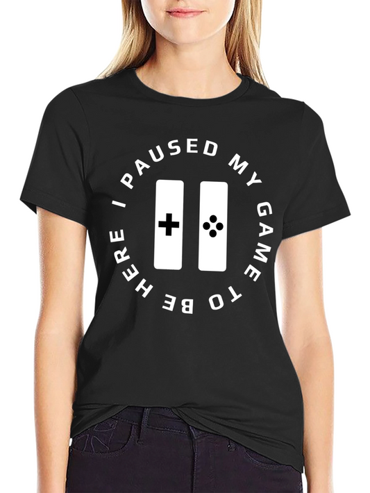 Gamer T-Shirt - I Paused My Game to Be Here