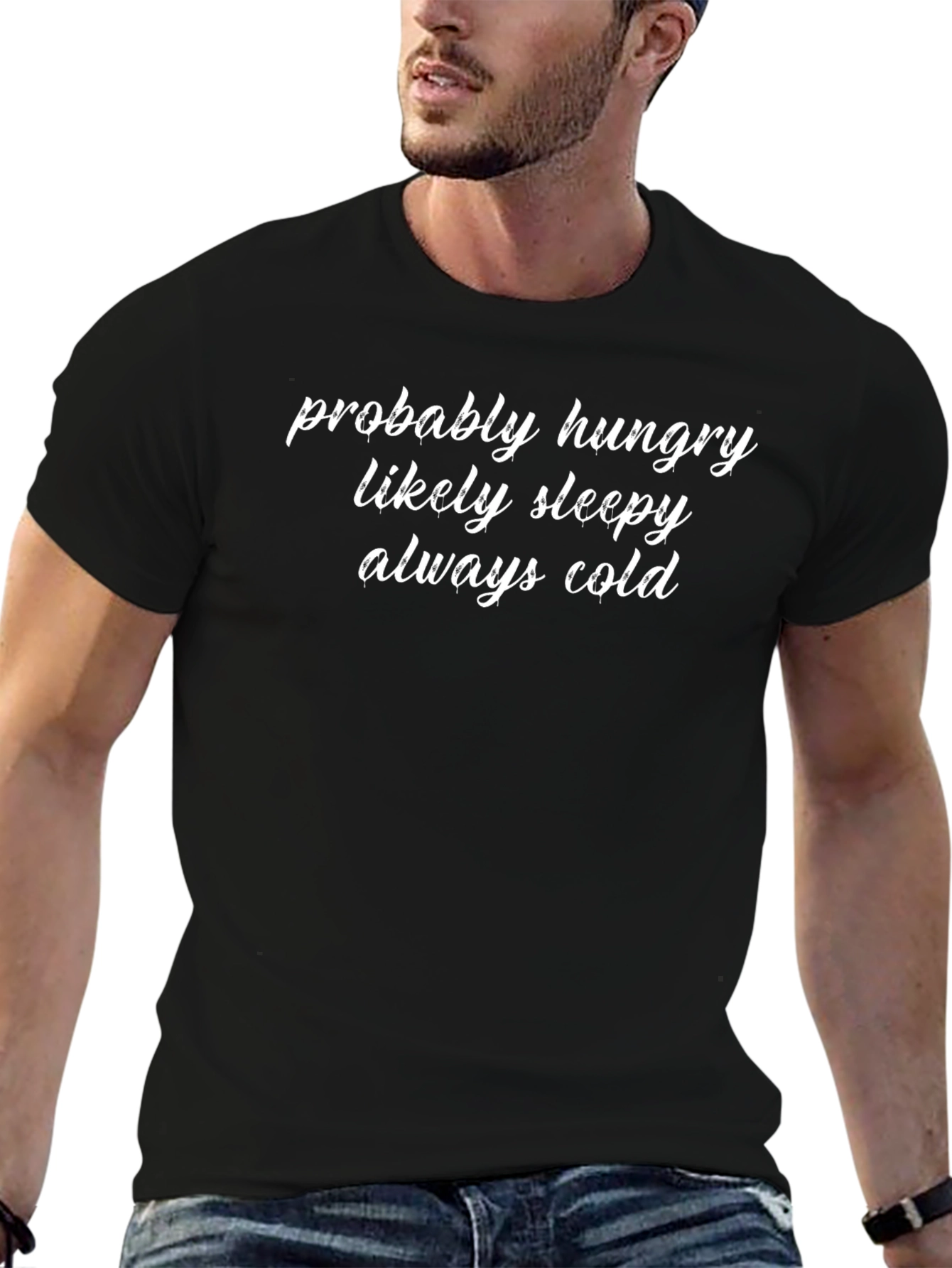 Funny Graphic Tee: Probably Hungry Likely Sleepy Always Cold