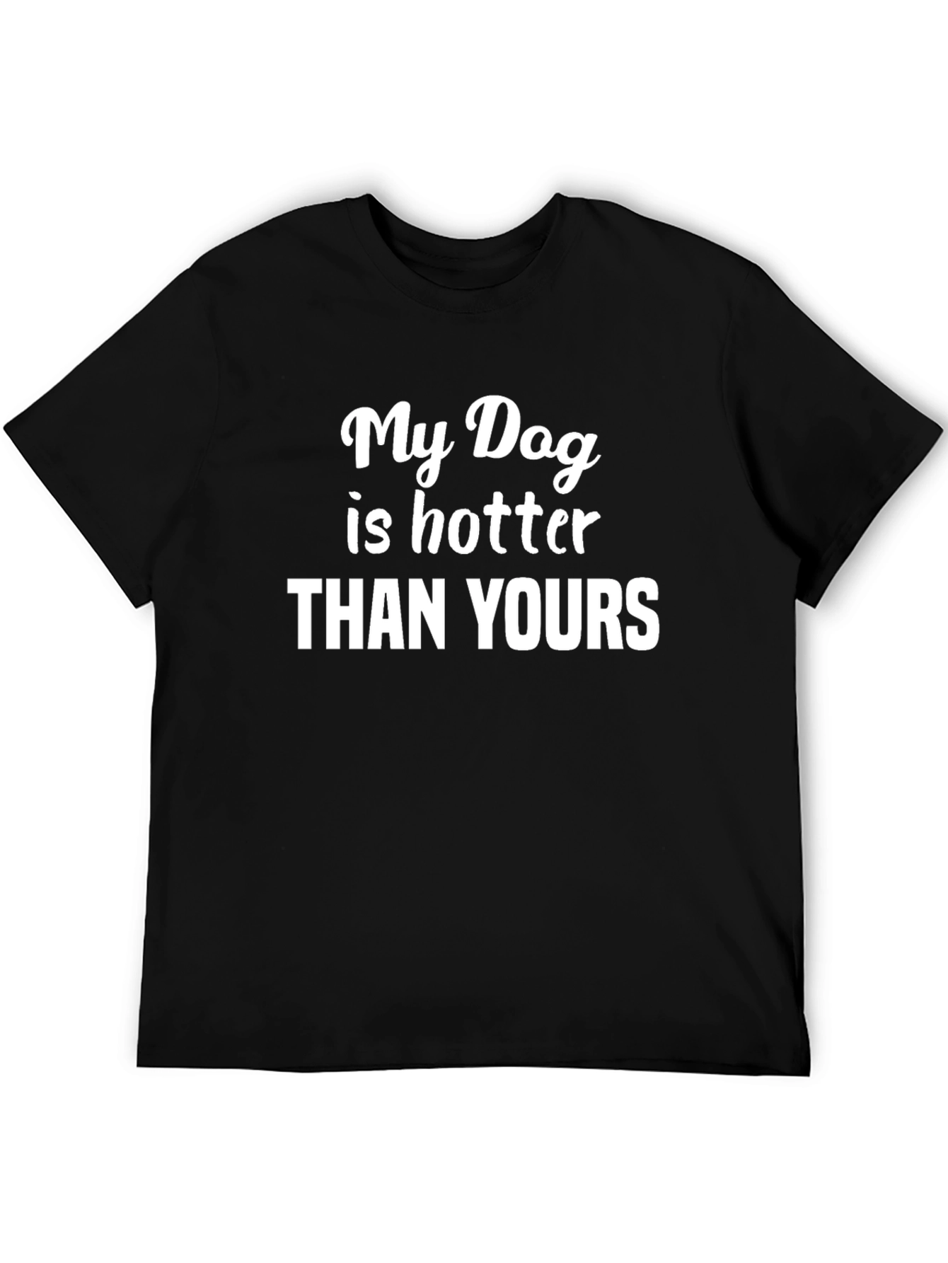 My Dog Is Hotter Than Yours T-Shirt – Funny Dog Lover Tee
