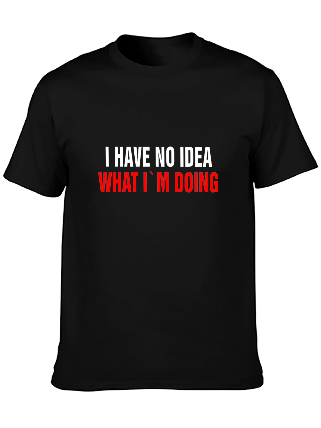 I Have No Idea What Im Doing Funny T-Shirt