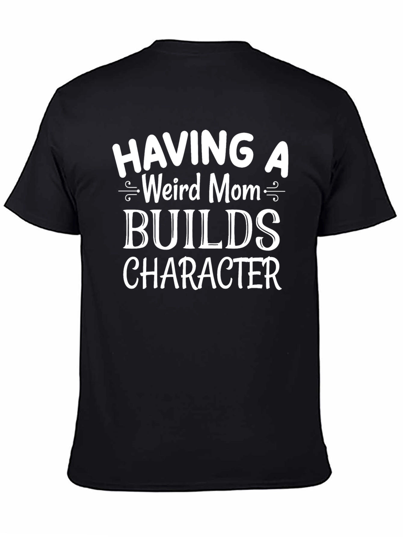 Having A Weird Mom Builds Character T-Shirt