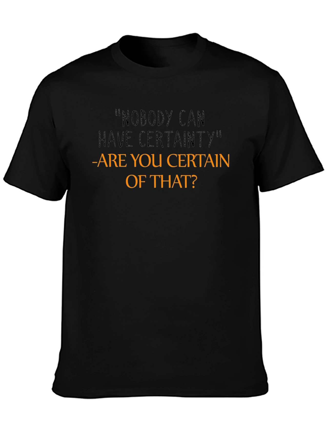 Certainty Funny Sarcastic Graphic T-Shirt