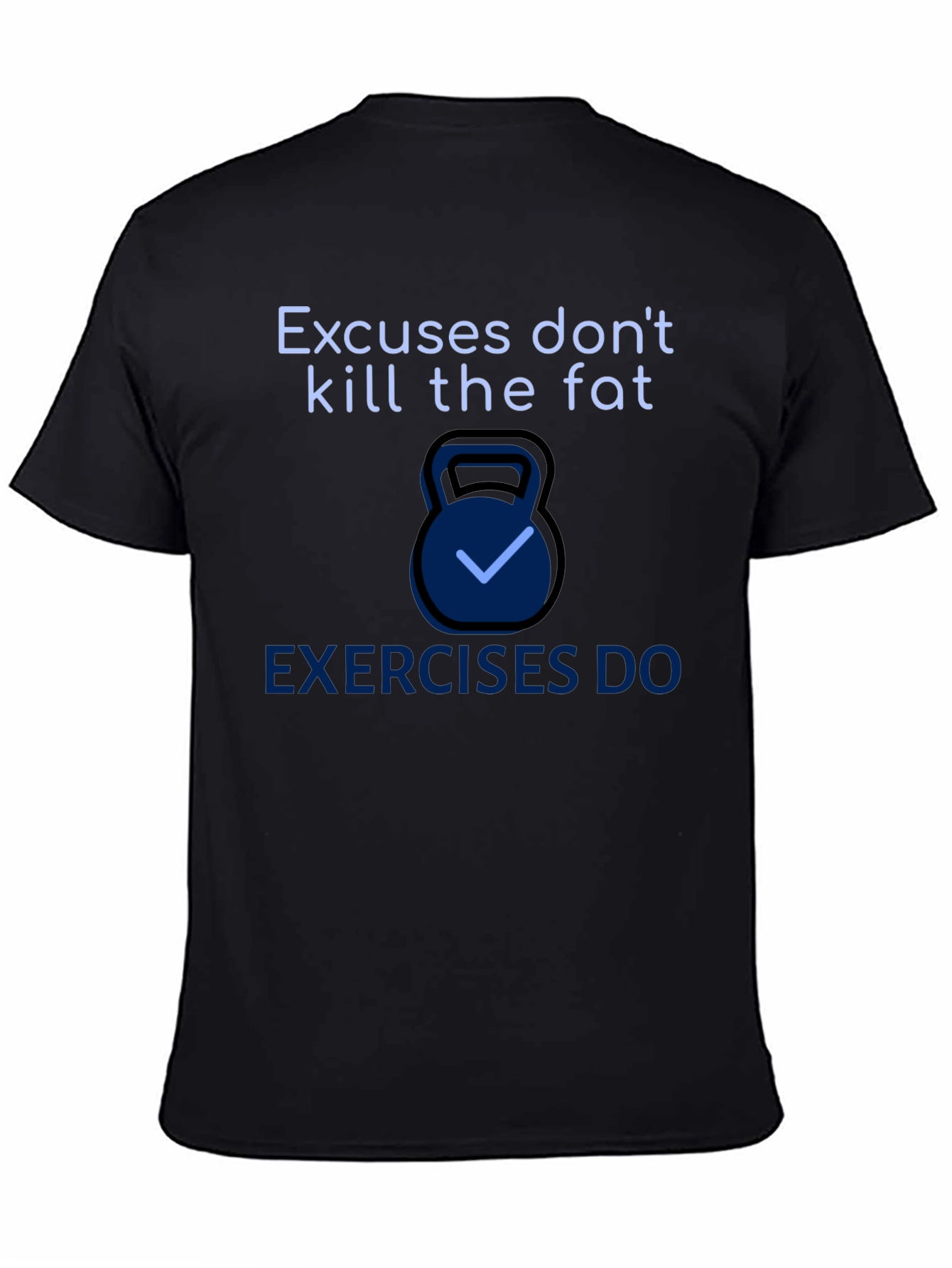 Excuses Dont Kill Fat T-Shirt