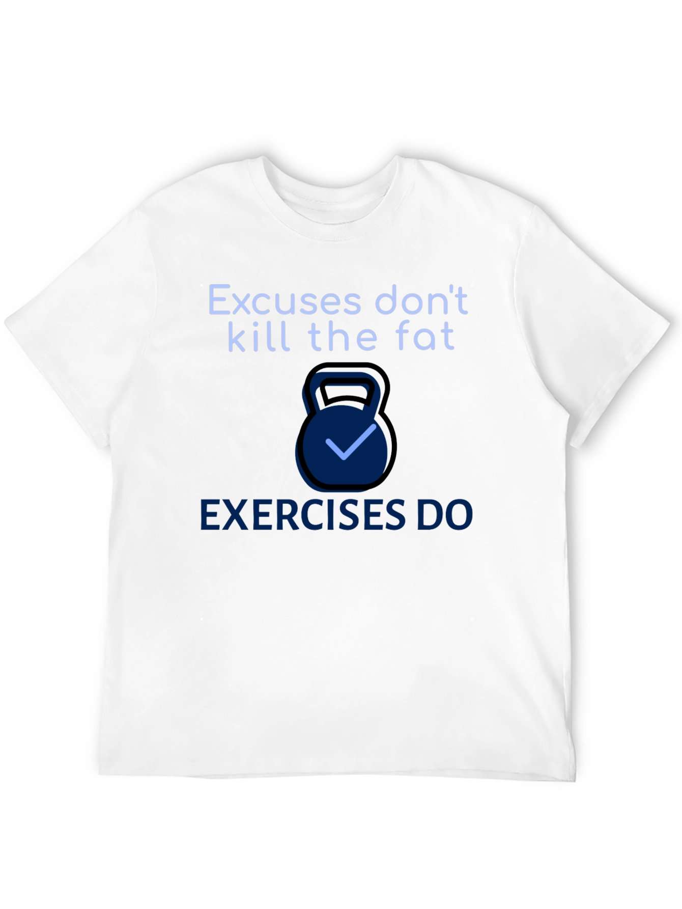 Excuses Dont Kill Fat T-Shirt